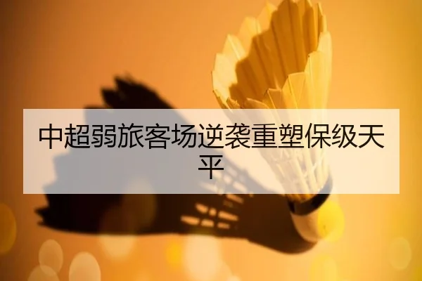 中超弱旅客场逆袭重塑保级天平